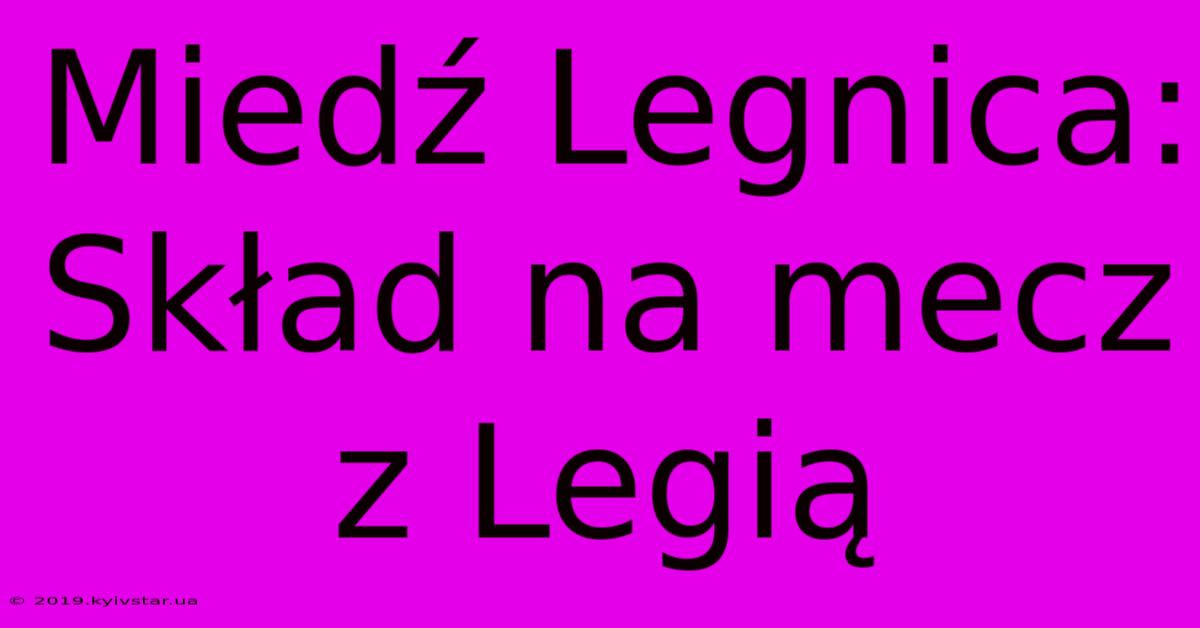 Miedź Legnica: Skład Na Mecz Z Legią