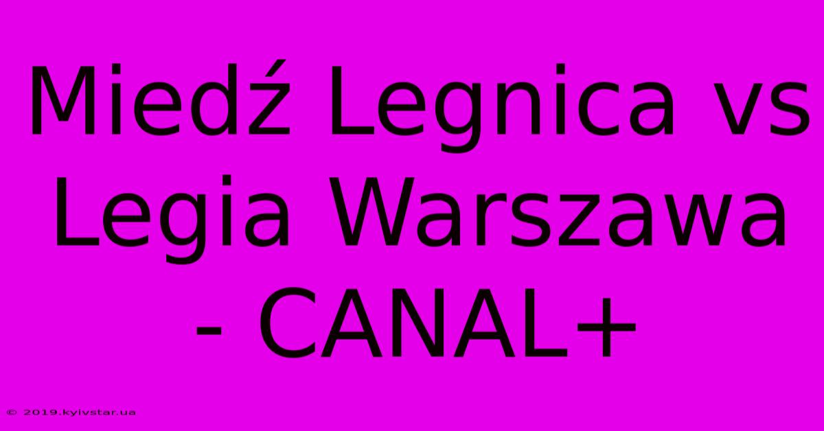 Miedź Legnica Vs Legia Warszawa - CANAL+