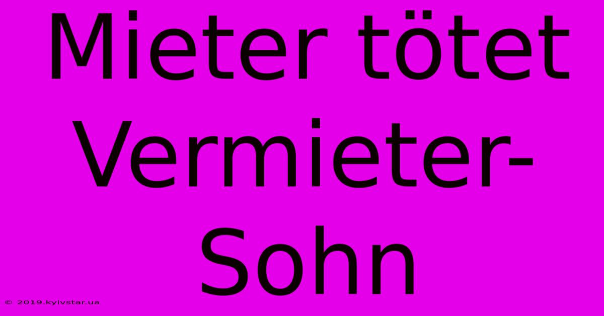 Mieter Tötet Vermieter-Sohn