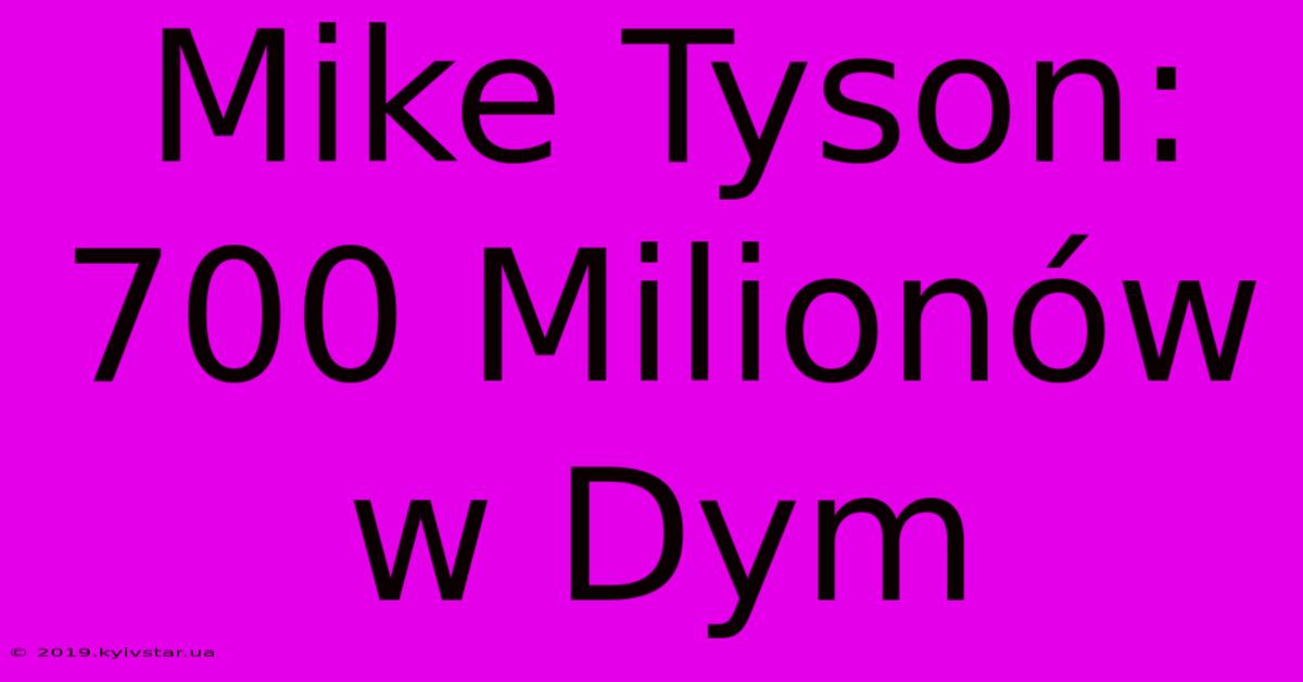 Mike Tyson: 700 Milionów W Dym 