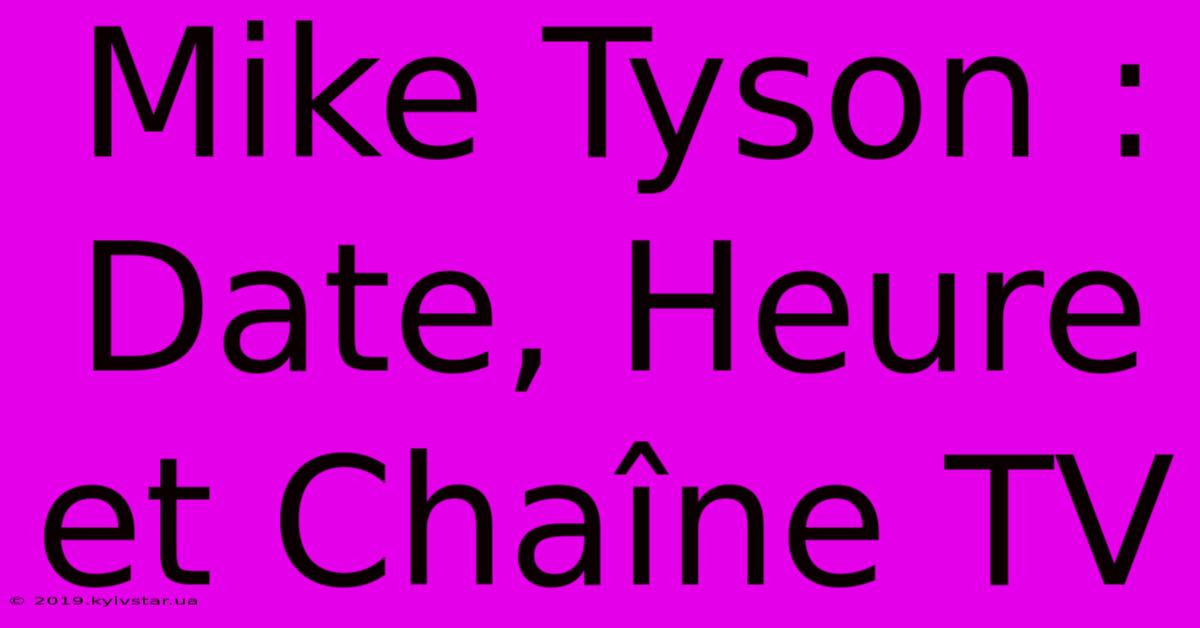 Mike Tyson : Date, Heure Et Chaîne TV 