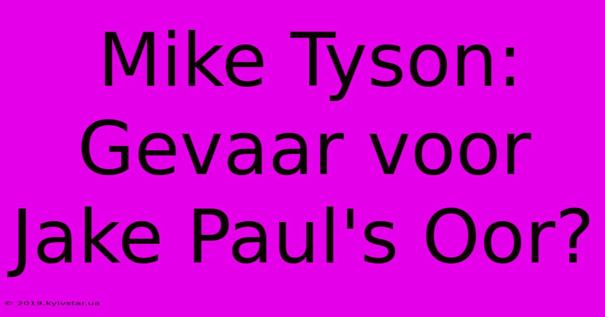 Mike Tyson: Gevaar Voor Jake Paul's Oor?