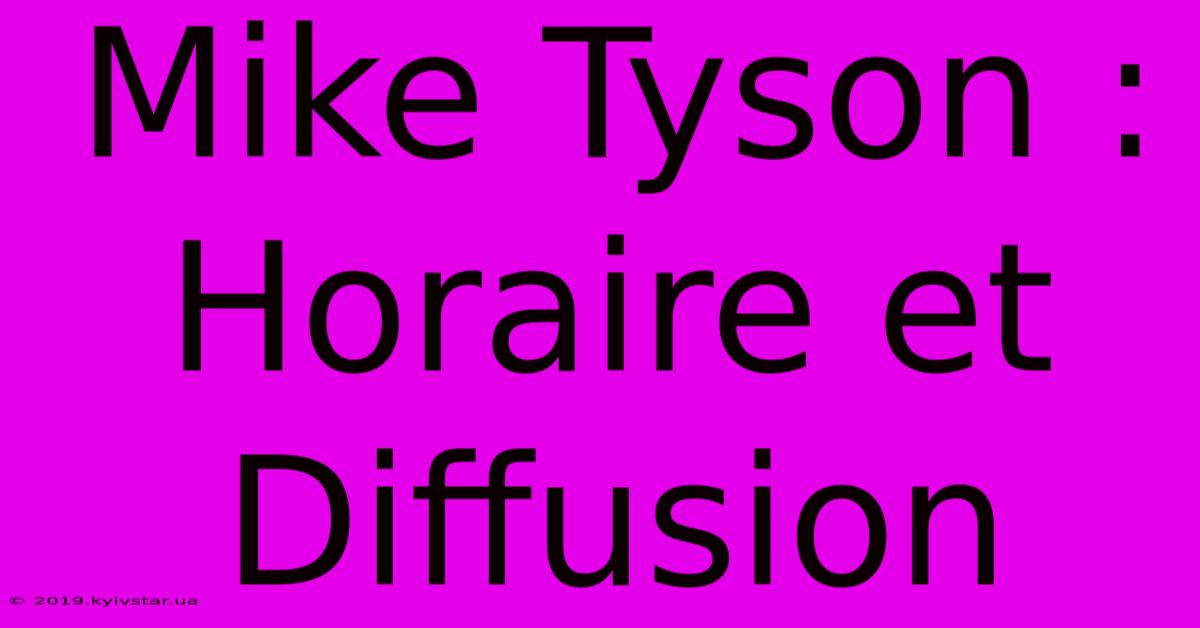 Mike Tyson : Horaire Et Diffusion