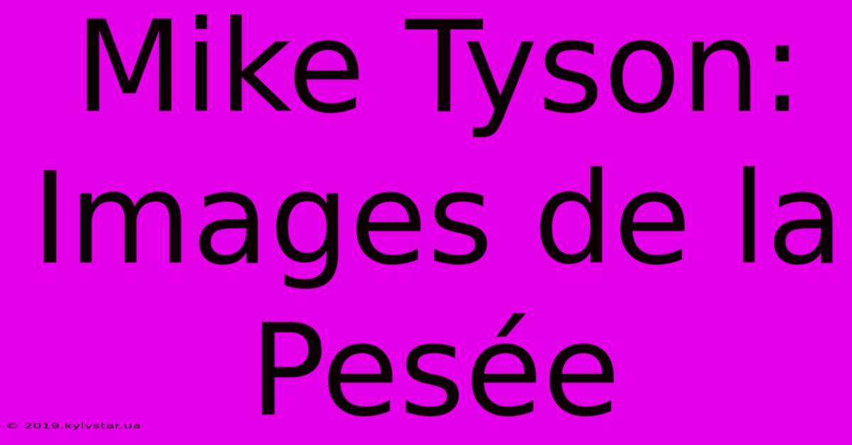 Mike Tyson: Images De La Pesée