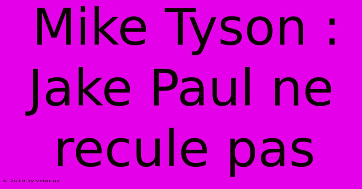 Mike Tyson : Jake Paul Ne Recule Pas