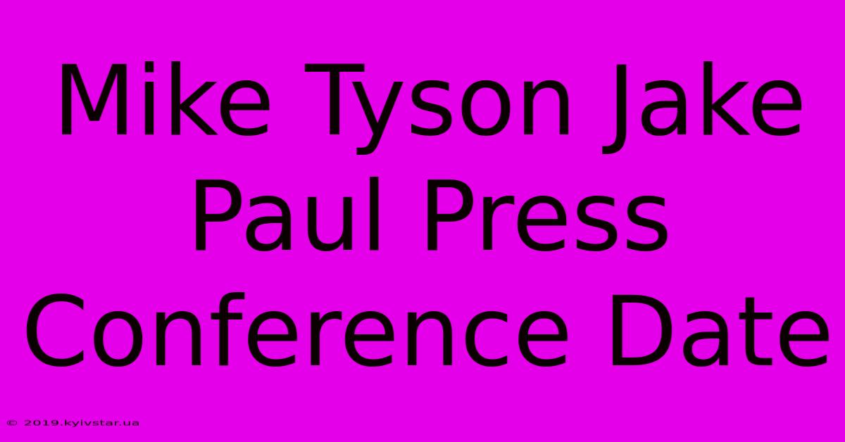 Mike Tyson Jake Paul Press Conference Date 