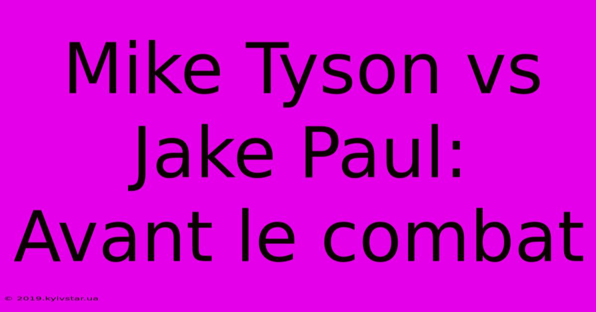 Mike Tyson Vs Jake Paul:  Avant Le Combat