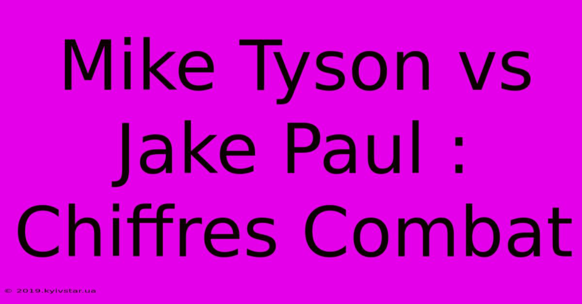 Mike Tyson Vs Jake Paul : Chiffres Combat