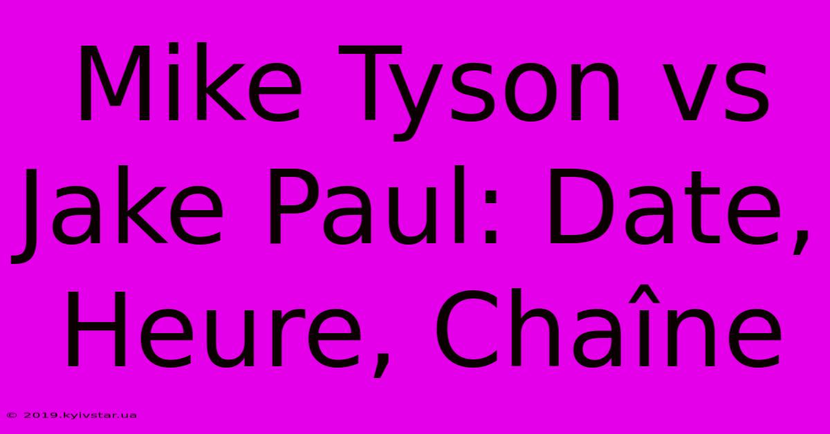 Mike Tyson Vs Jake Paul: Date, Heure, Chaîne