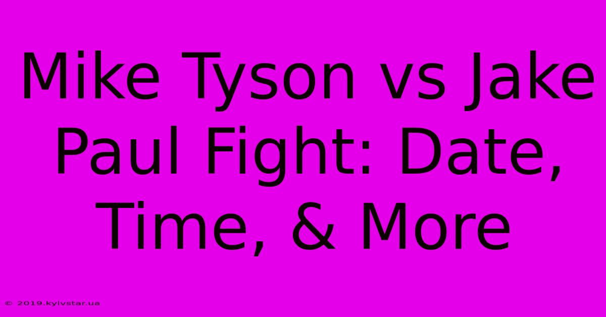 Mike Tyson Vs Jake Paul Fight: Date, Time, & More