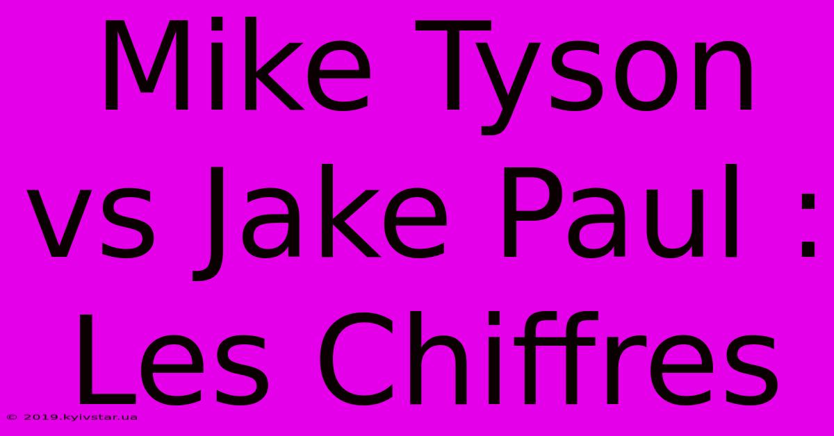 Mike Tyson Vs Jake Paul : Les Chiffres