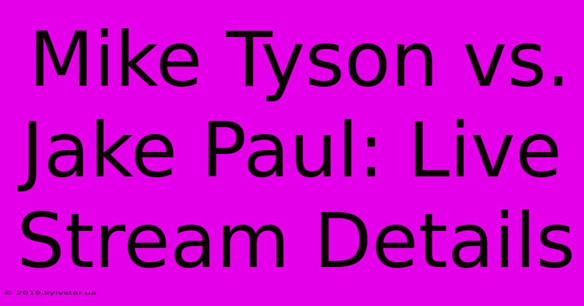 Mike Tyson Vs. Jake Paul: Live Stream Details 