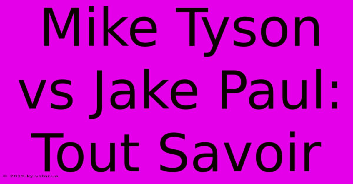 Mike Tyson Vs Jake Paul: Tout Savoir