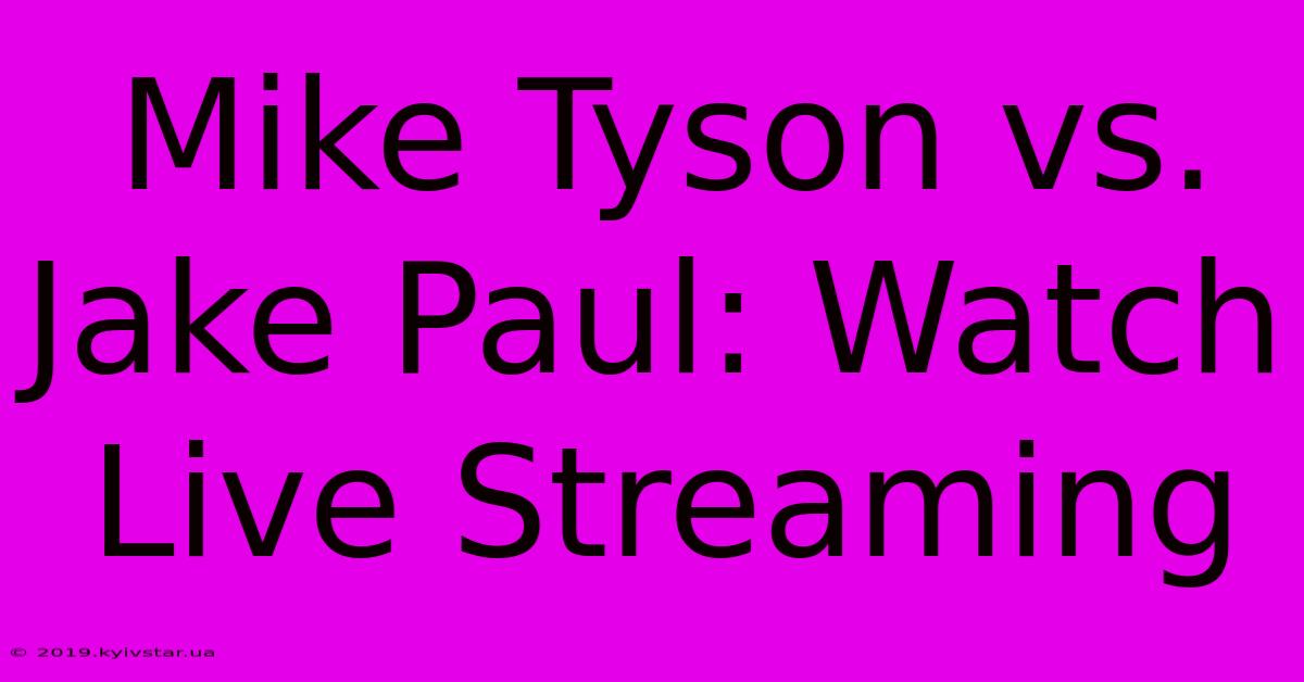 Mike Tyson Vs. Jake Paul: Watch Live Streaming