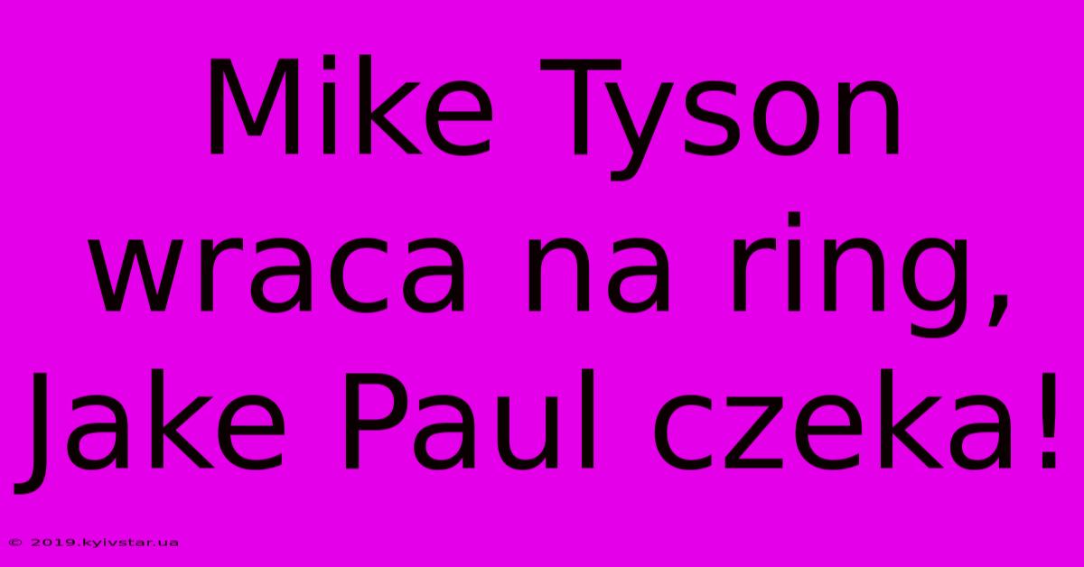 Mike Tyson Wraca Na Ring, Jake Paul Czeka!