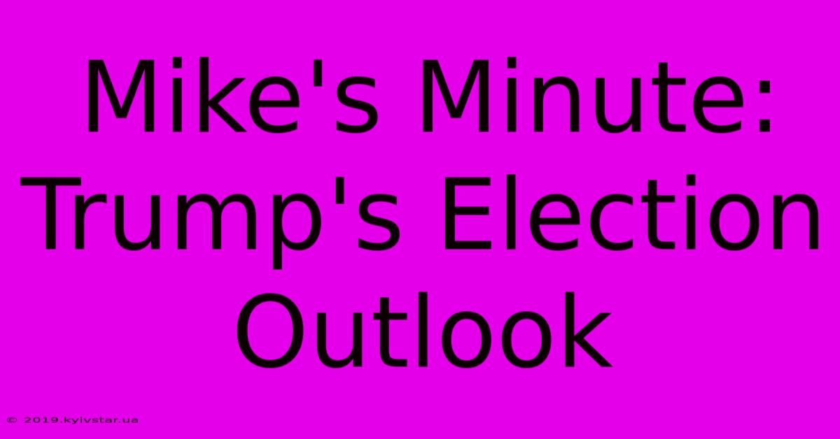 Mike's Minute: Trump's Election Outlook