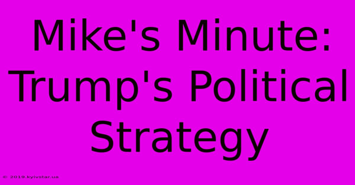 Mike's Minute: Trump's Political Strategy