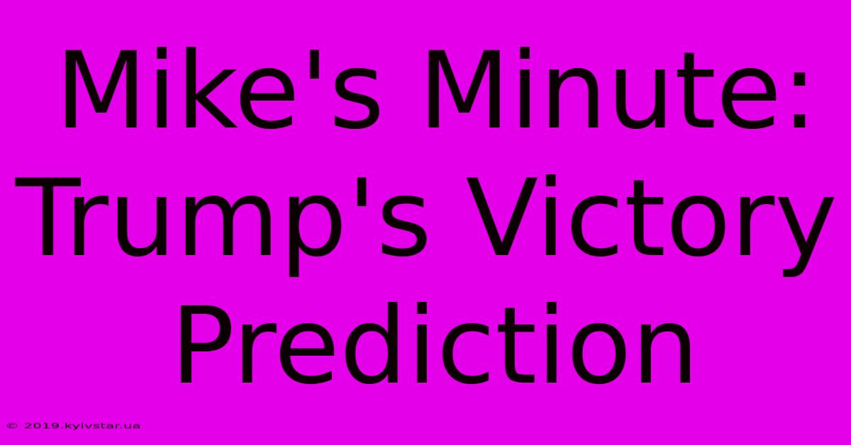 Mike's Minute: Trump's Victory Prediction