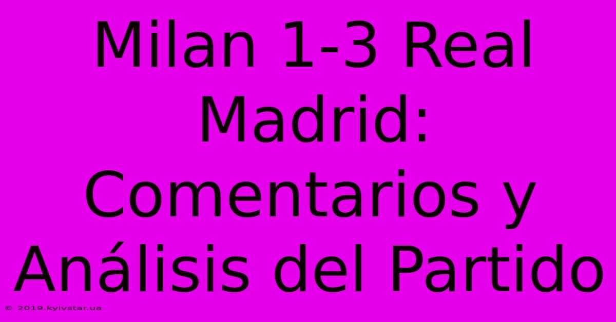 Milan 1-3 Real Madrid: Comentarios Y Análisis Del Partido 