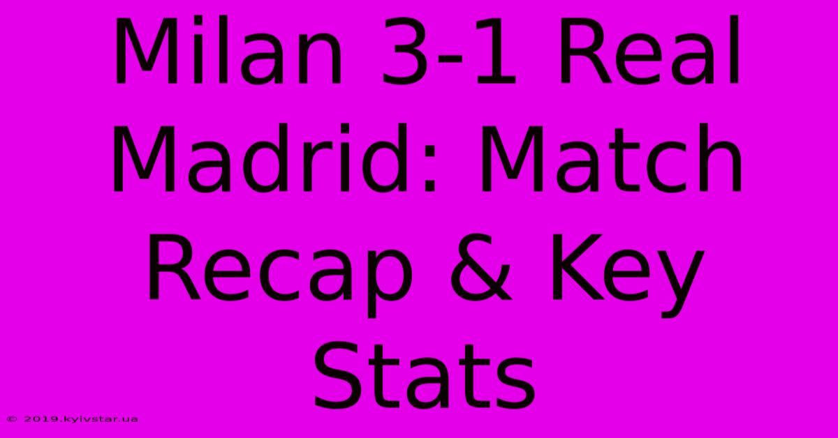 Milan 3-1 Real Madrid: Match Recap & Key Stats 