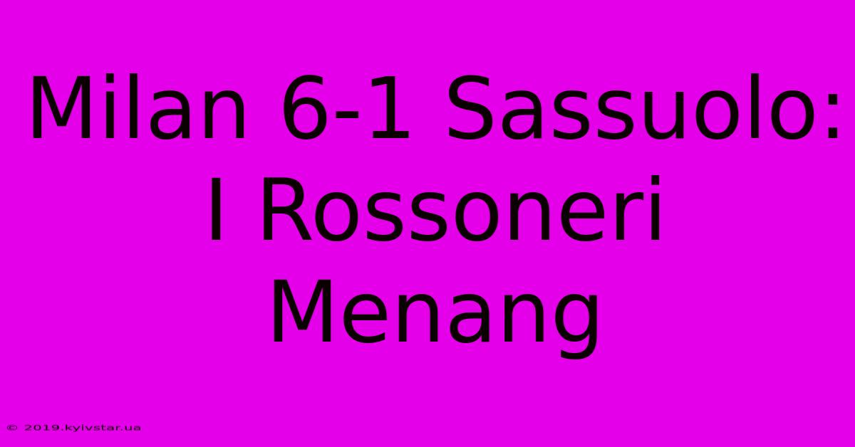 Milan 6-1 Sassuolo: I Rossoneri Menang