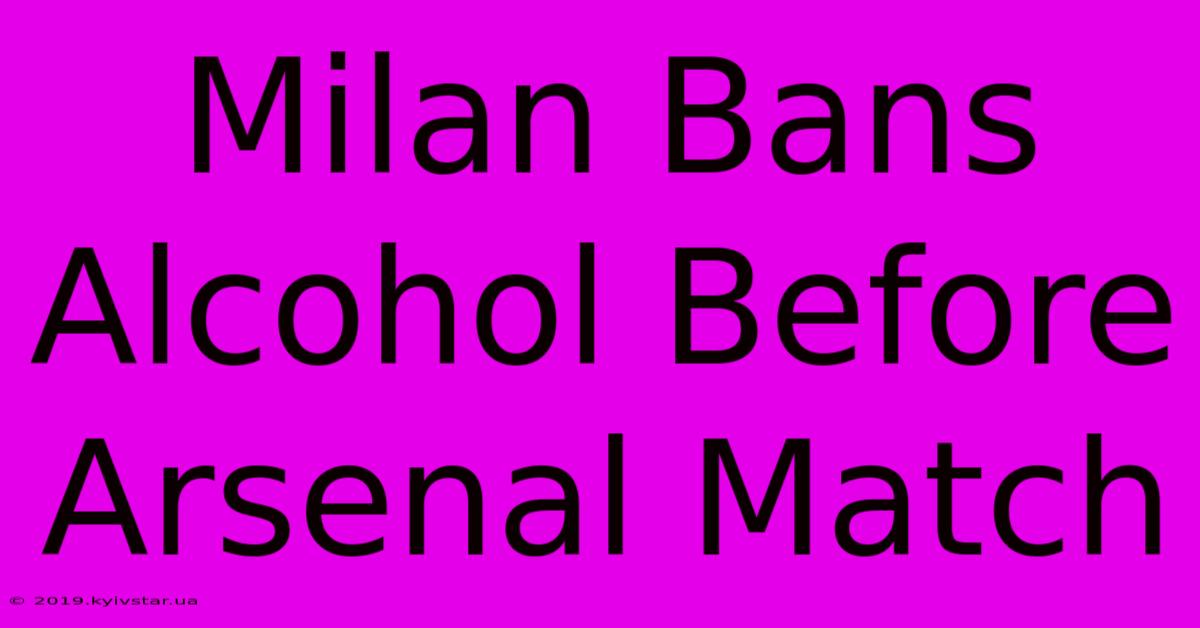 Milan Bans Alcohol Before Arsenal Match