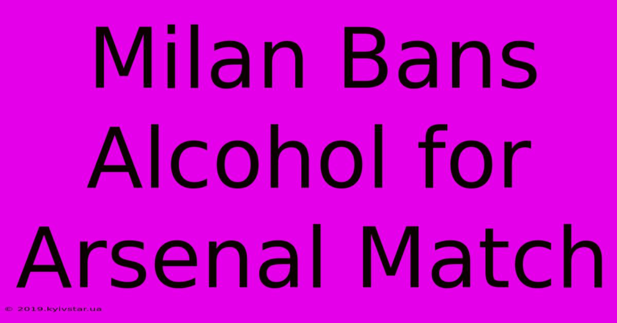 Milan Bans Alcohol For Arsenal Match