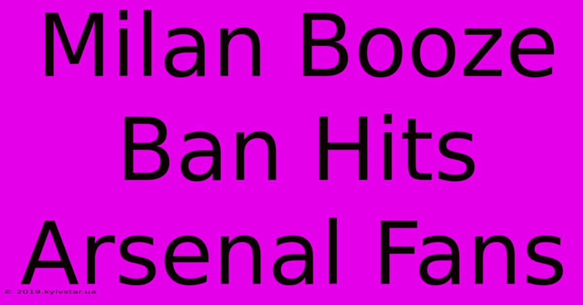 Milan Booze Ban Hits Arsenal Fans