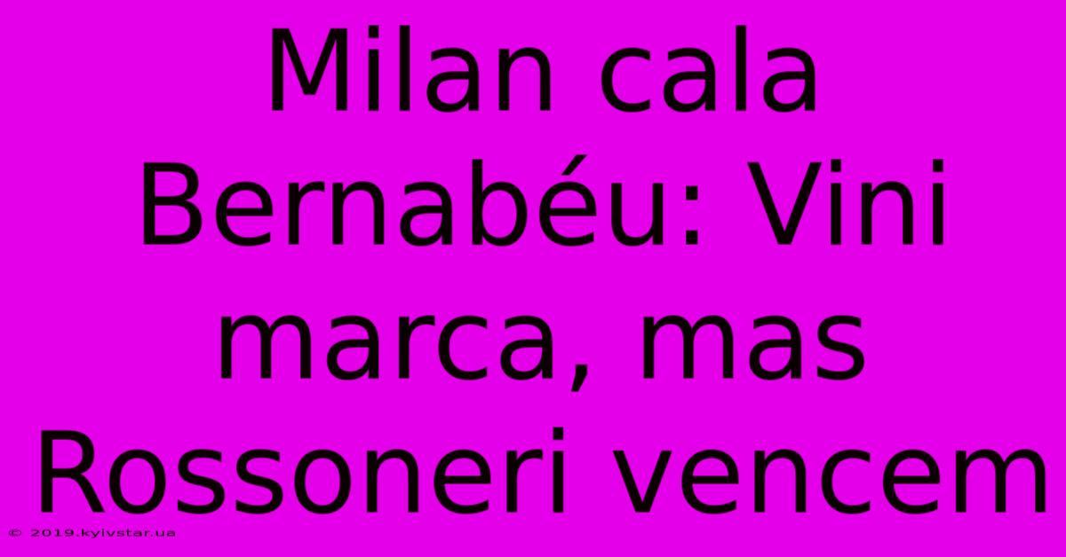 Milan Cala Bernabéu: Vini Marca, Mas Rossoneri Vencem