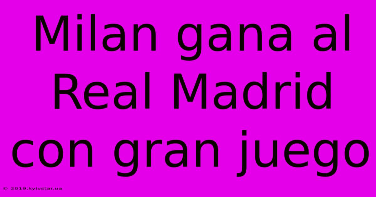 Milan Gana Al Real Madrid Con Gran Juego