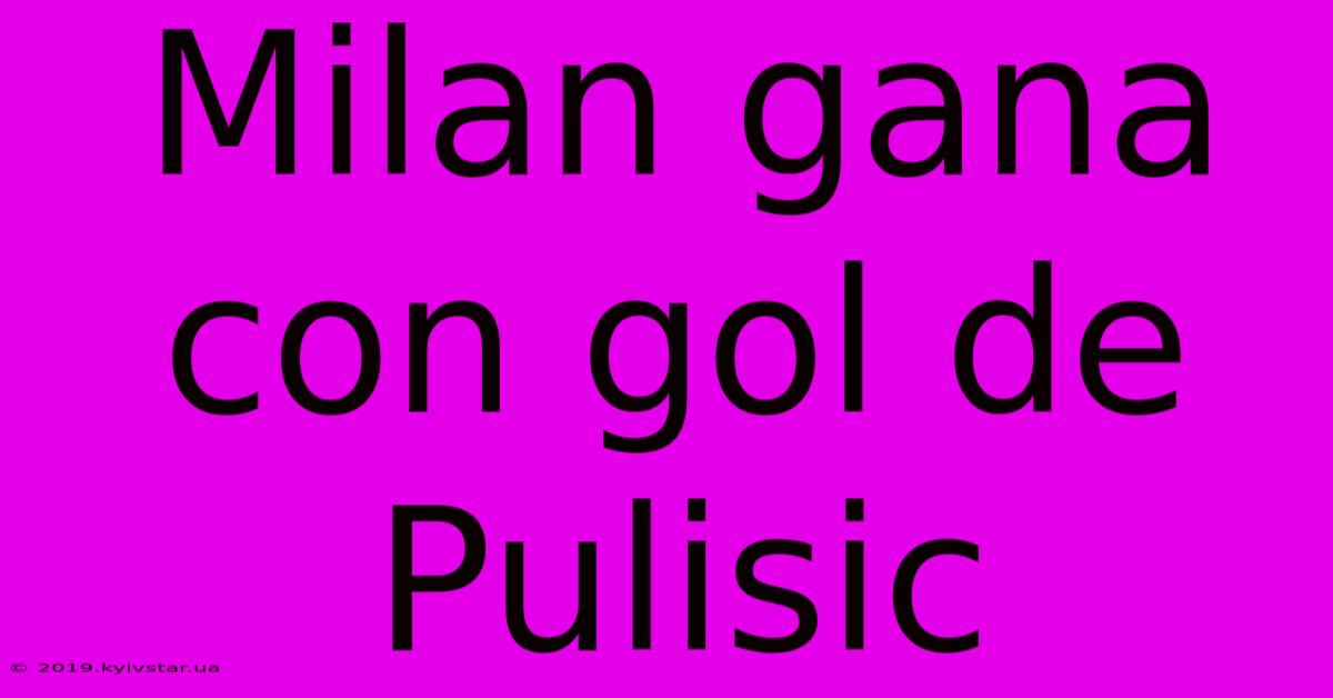 Milan Gana Con Gol De Pulisic