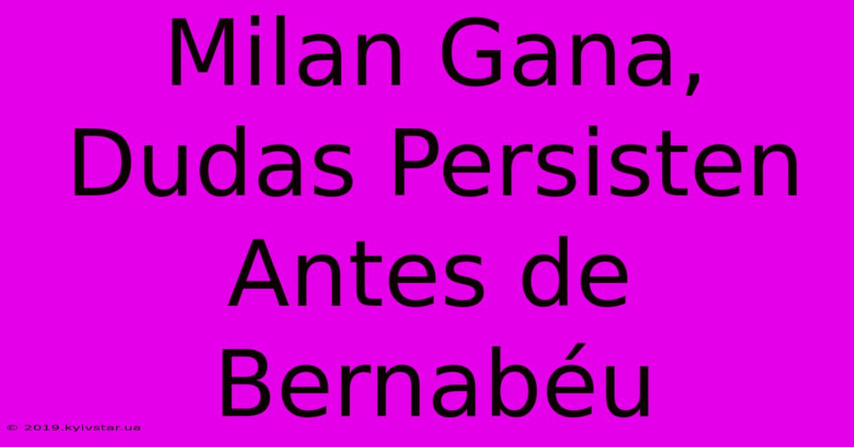 Milan Gana, Dudas Persisten Antes De Bernabéu 