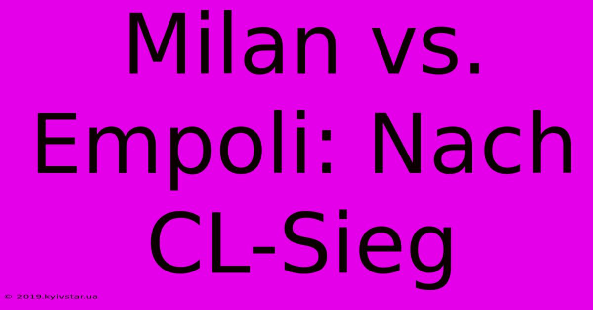 Milan Vs. Empoli: Nach CL-Sieg