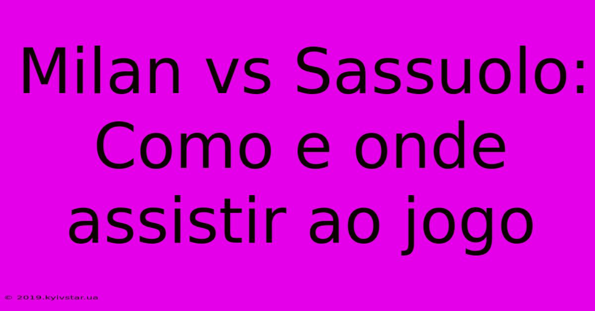 Milan Vs Sassuolo: Como E Onde Assistir Ao Jogo