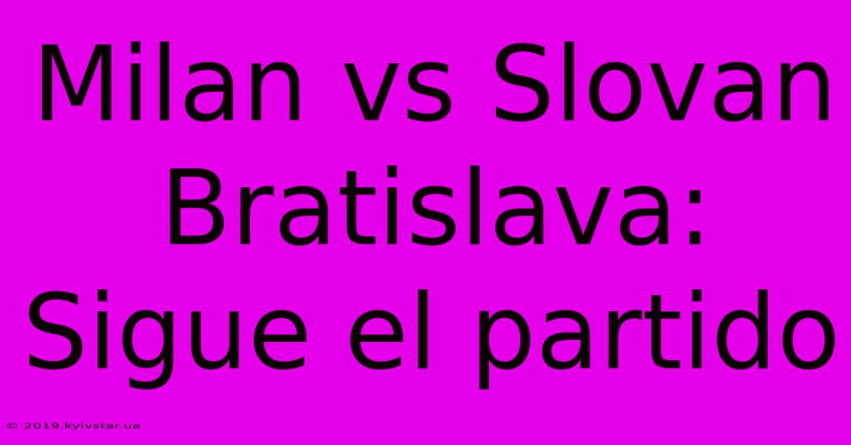 Milan Vs Slovan Bratislava: Sigue El Partido