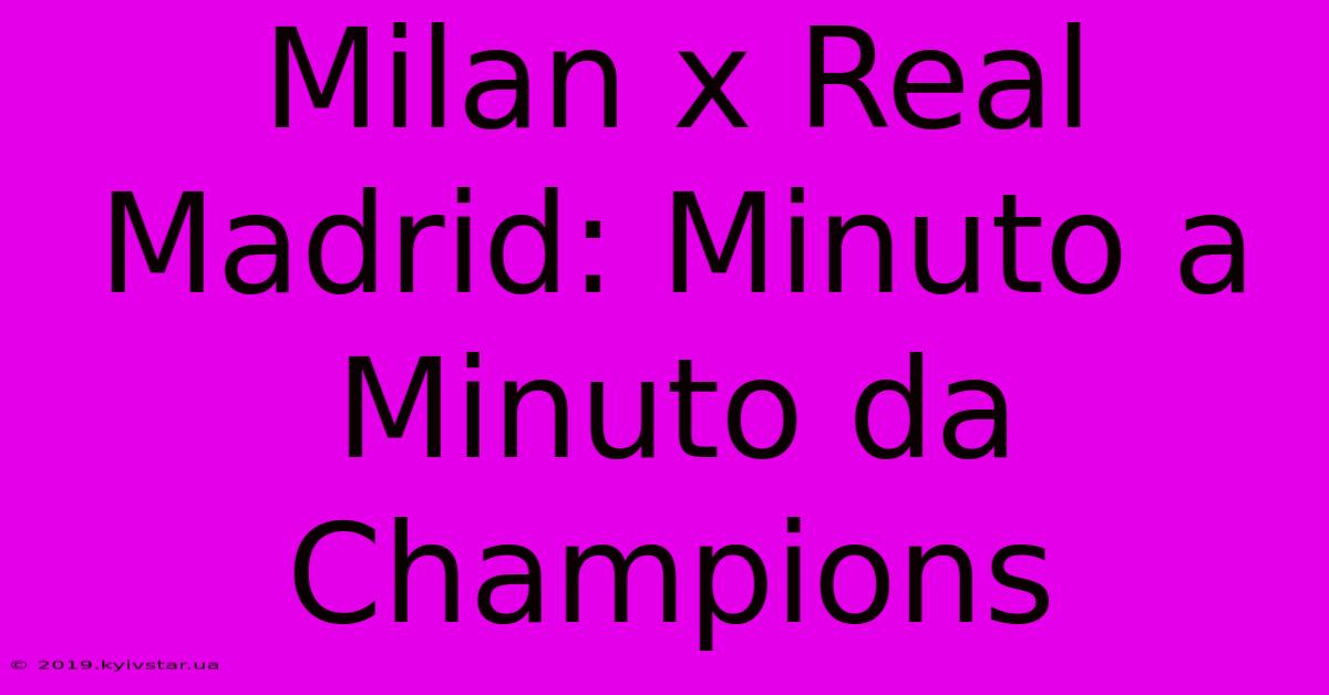 Milan X Real Madrid: Minuto A Minuto Da Champions