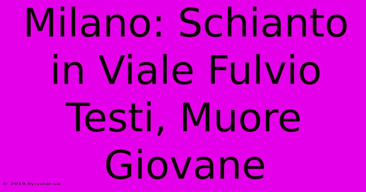 Milano: Schianto In Viale Fulvio Testi, Muore Giovane