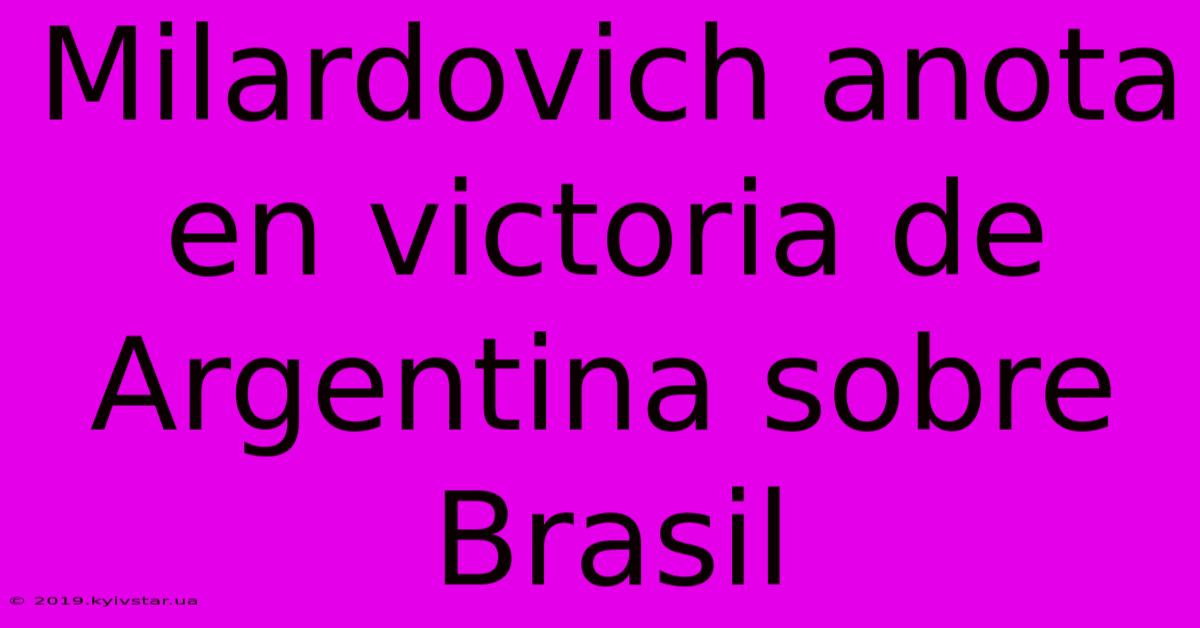 Milardovich Anota En Victoria De Argentina Sobre Brasil