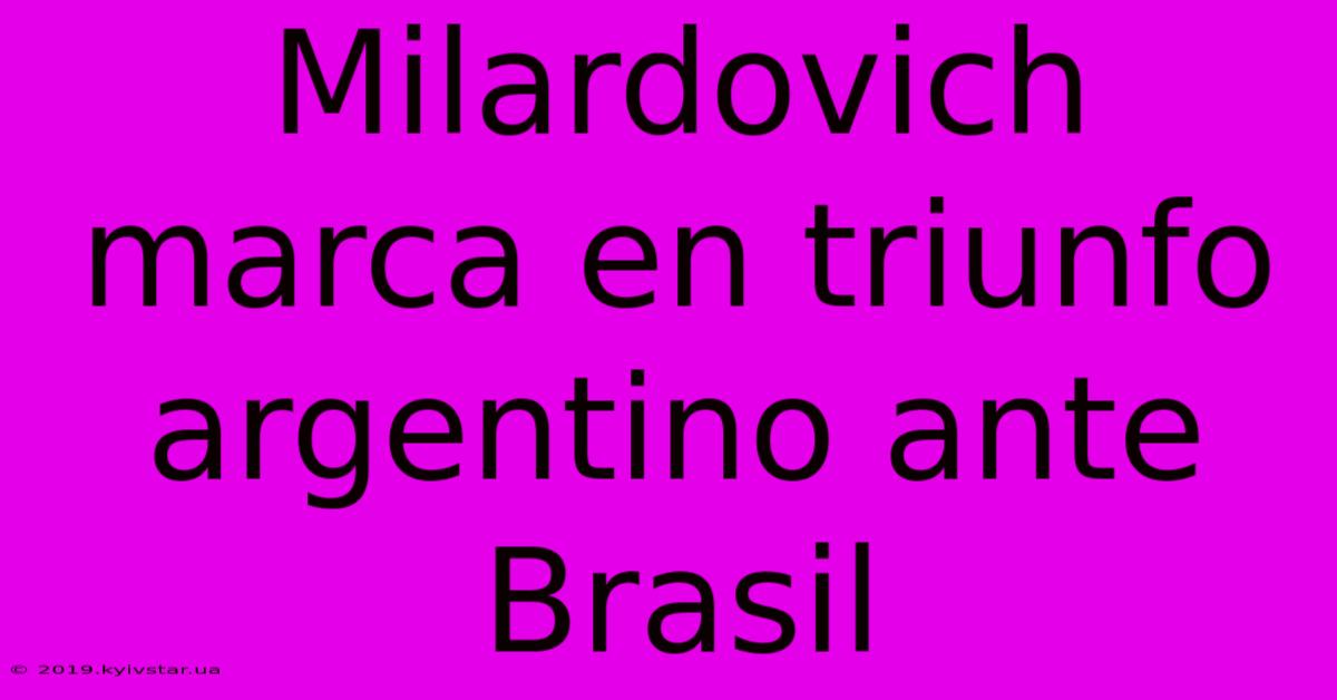 Milardovich Marca En Triunfo Argentino Ante Brasil 