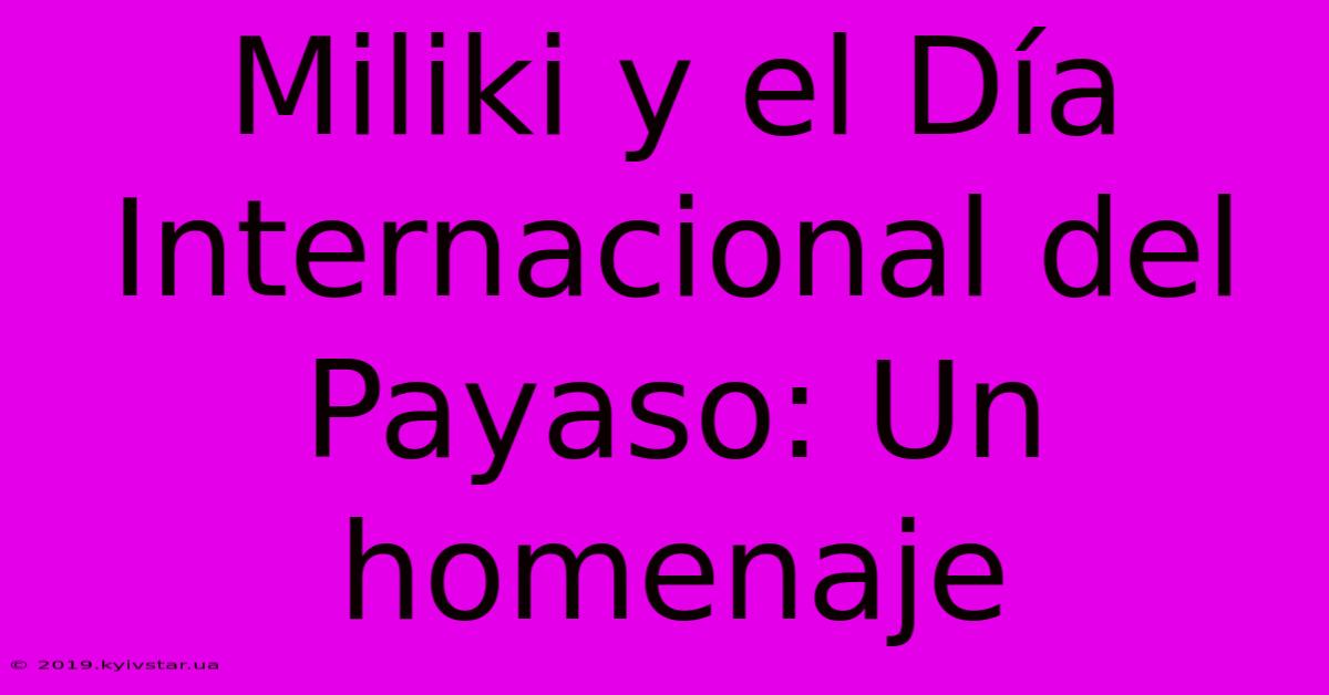 Miliki Y El Día Internacional Del Payaso: Un Homenaje