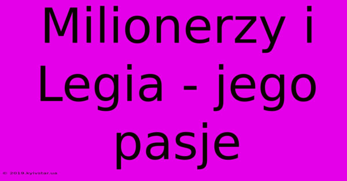 Milionerzy I Legia - Jego Pasje