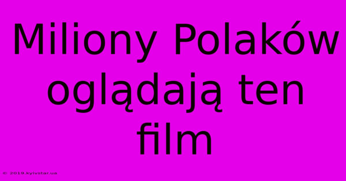 Miliony Polaków Oglądają Ten Film