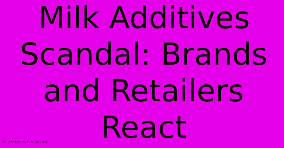 Milk Additives Scandal: Brands And Retailers React