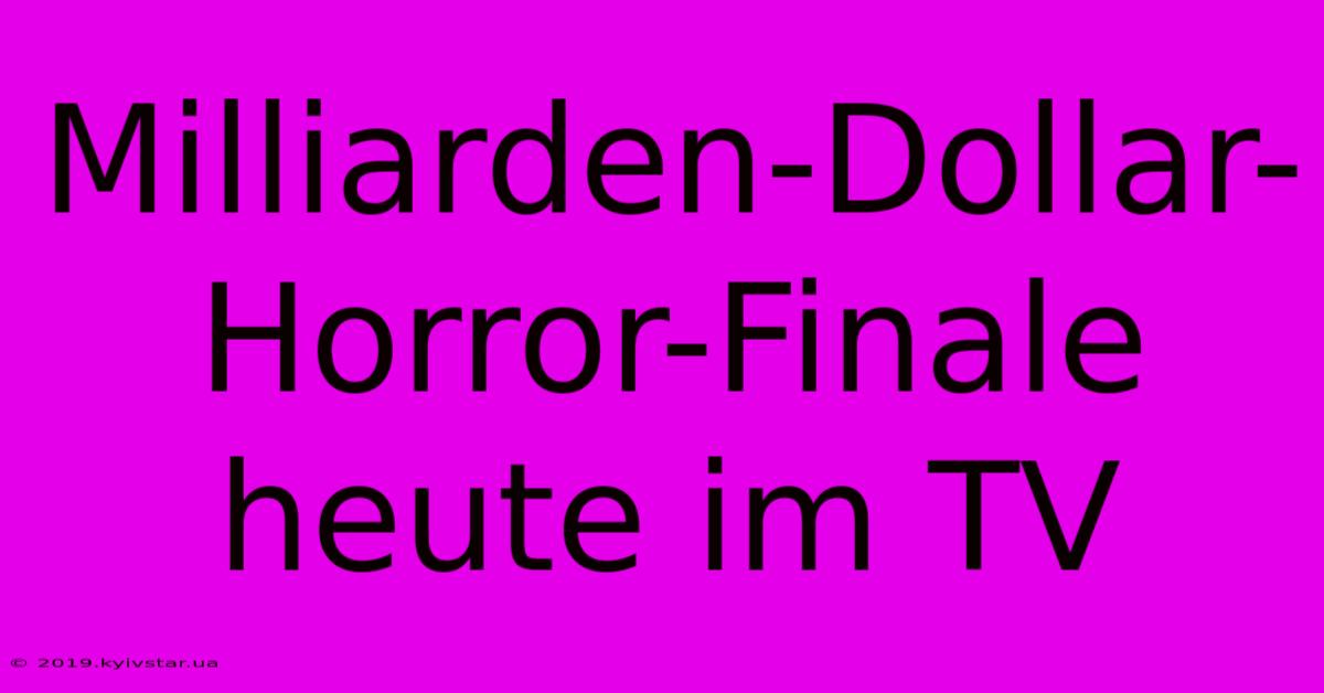 Milliarden-Dollar-Horror-Finale Heute Im TV