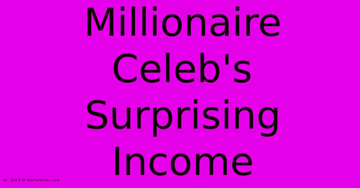 Millionaire Celeb's Surprising Income