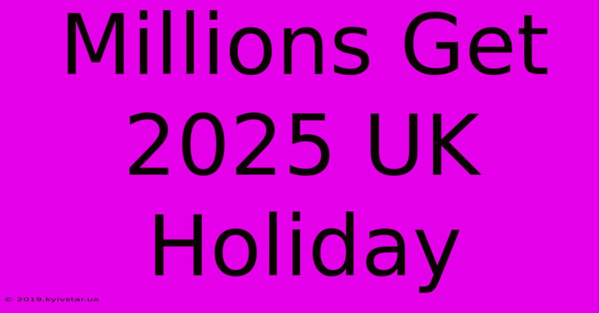 Millions Get 2025 UK Holiday