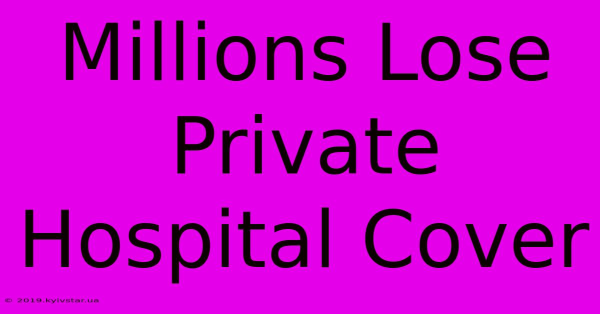 Millions Lose Private Hospital Cover