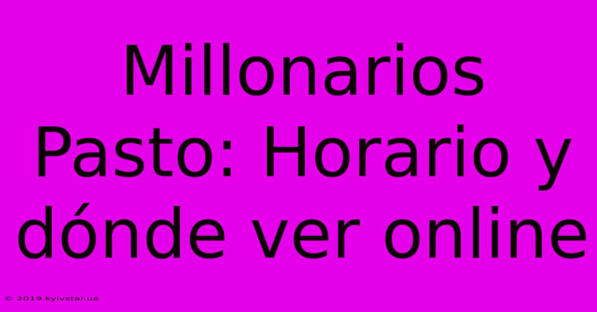 Millonarios Pasto: Horario Y Dónde Ver Online