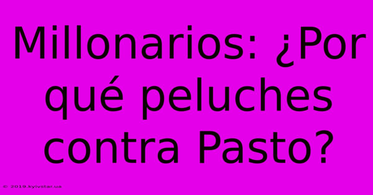 Millonarios: ¿Por Qué Peluches Contra Pasto?