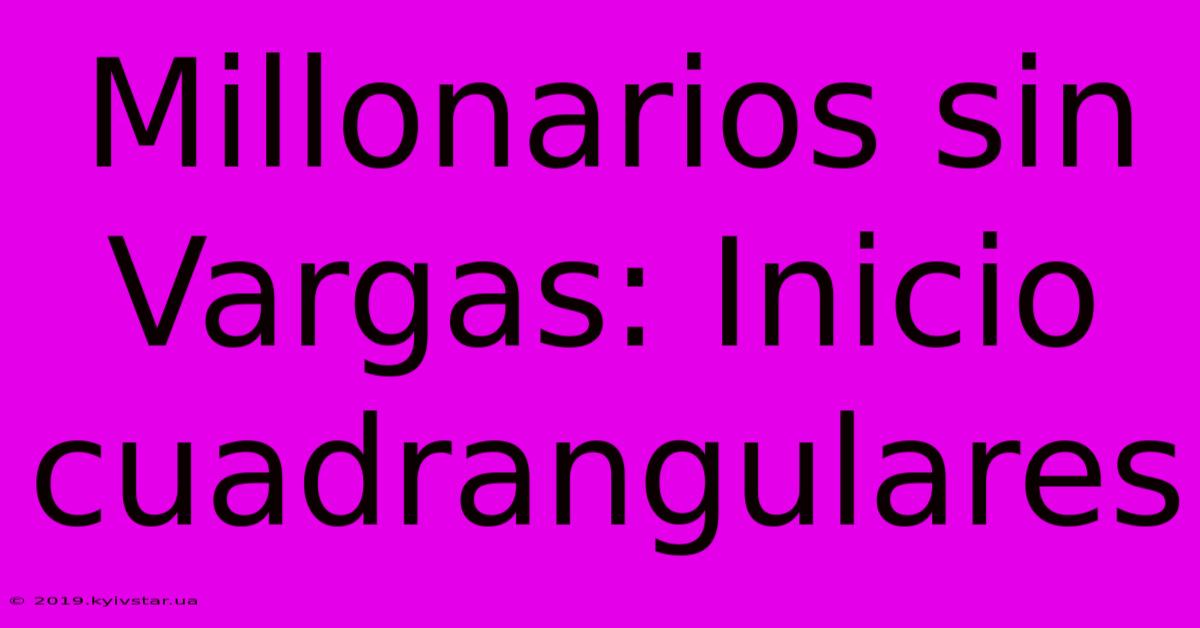 Millonarios Sin Vargas: Inicio Cuadrangulares